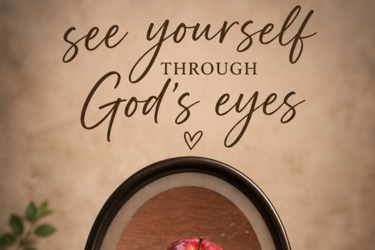 Learning to See Yourself Through God’s Eyes